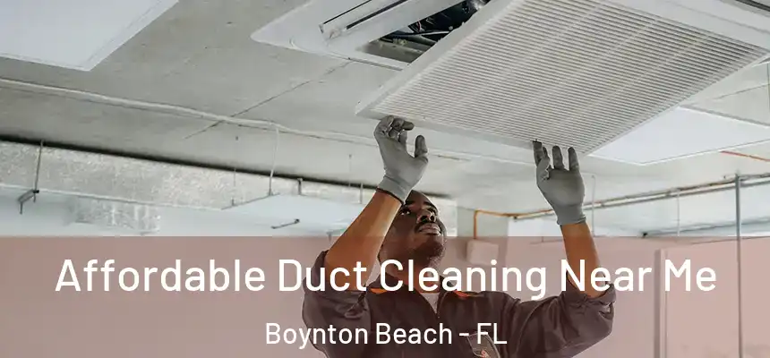  Affordable Duct Cleaning Near Me Boynton Beach - FL