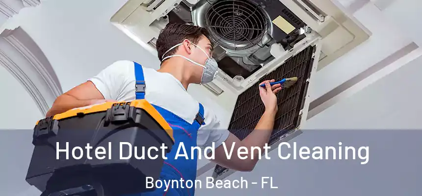  Hotel Duct And Vent Cleaning Boynton Beach - FL
