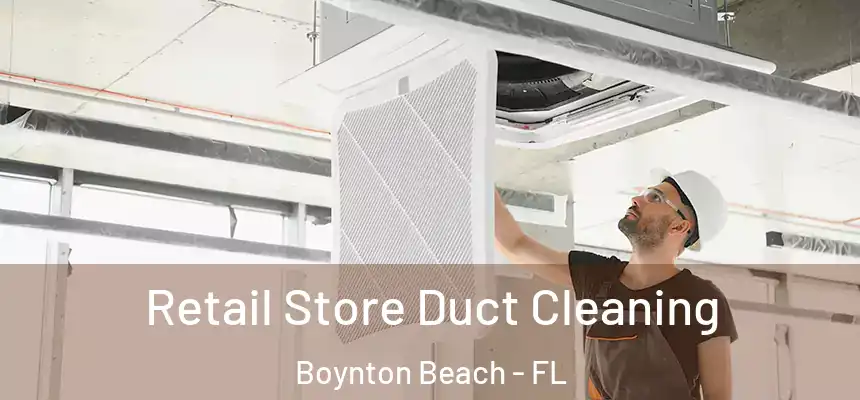  Retail Store Duct Cleaning Boynton Beach - FL