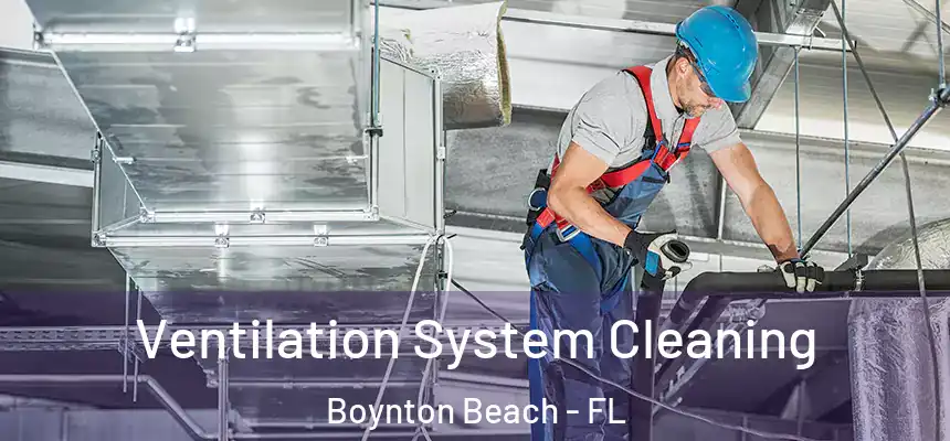 Ventilation System Cleaning Boynton Beach - FL